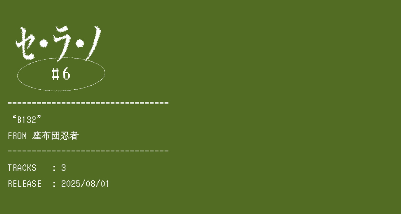 【セ・ラ・ノ#6】座布団忍者『B132』セルフライナーノーツ