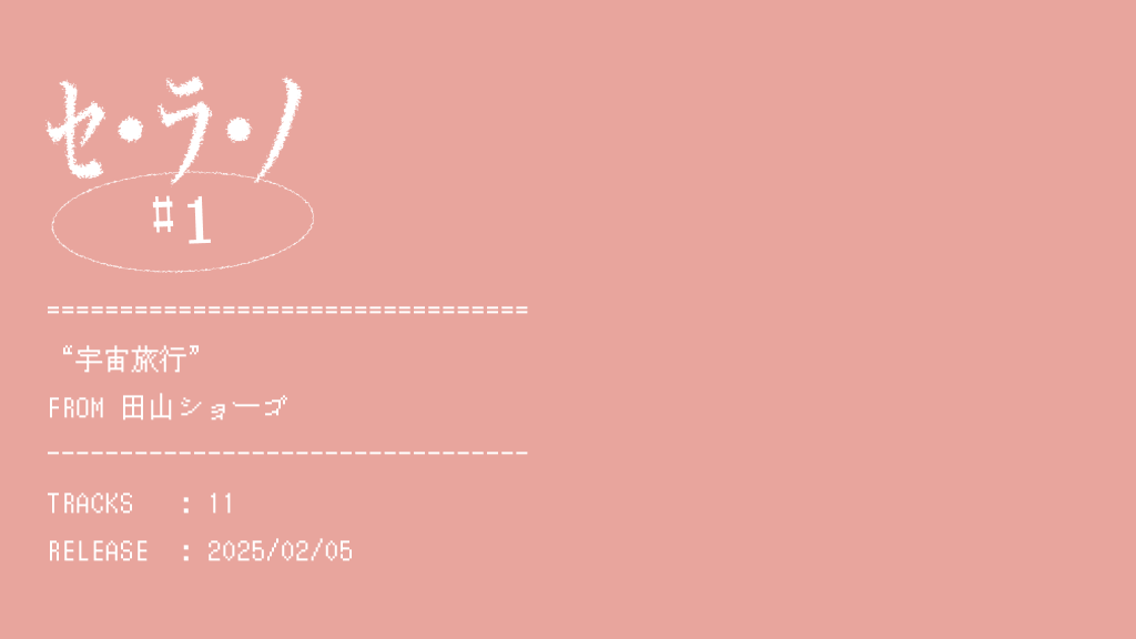 【セ・ラ・ノ#1】田山ショーゴ『宇宙旅行』セルフライナーノーツ